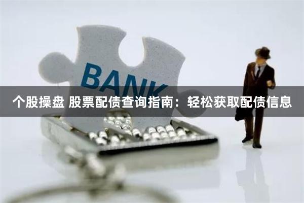 个股操盘 股票配债查询指南：轻松获取配债信息